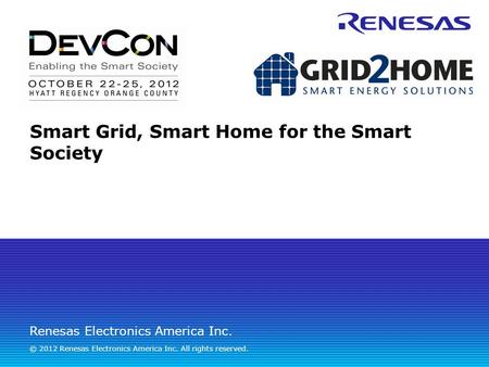 Renesas Electronics America Inc. © 2012 Renesas Electronics America Inc. All rights reserved. Smart Grid, Smart Home for the Smart Society.