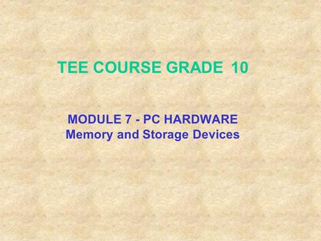 TEE COURSE GRADE 10 MODULE 7 - PC HARDWARE Memory and Storage Devices