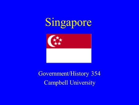 Singapore Government/History 354 Campbell University.