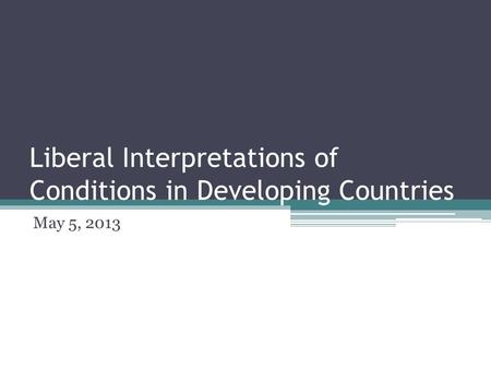 Liberal Interpretations of Conditions in Developing Countries May 5, 2013.