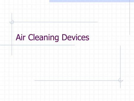 Air Cleaning Devices. 2 Is An Air Cleaner Needed ?  Toxicity of materials discharged  Amount of material to be discharged  Value of material to be.