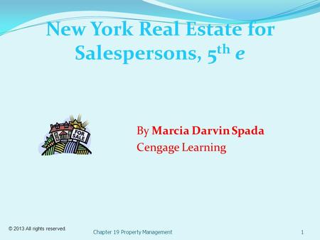 © 2013 All rights reserved. New York Real Estate for Salespersons, 5 th e Chapter 19 Property Management1 By Marcia Darvin Spada Cengage Learning.