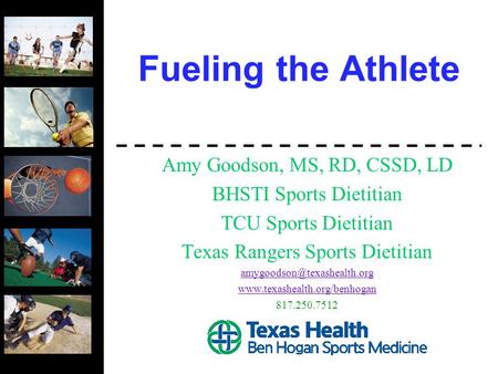 Amy Goodson, MS, RD, CSSD, LD BHSTI Sports Dietitian TCU Sports Dietitian Texas Rangers Sports Dietitian