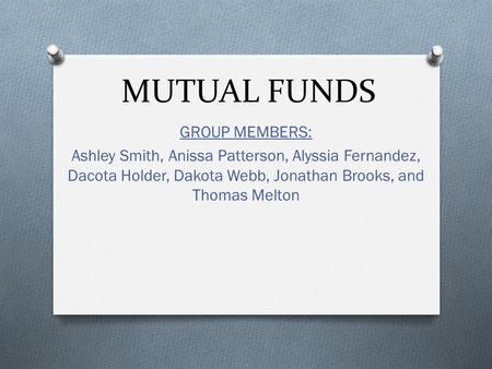 MUTUAL FUNDS GROUP MEMBERS: Ashley Smith, Anissa Patterson, Alyssia Fernandez, Dacota Holder, Dakota Webb, Jonathan Brooks, and Thomas Melton.