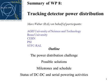 1 Summary of WP 8: Tracking detector power distribution Marc Weber (RAL) on behalf of participants: AGH University of Science and Technology Bonn University.