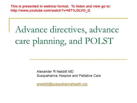 Advance directives, advance care planning, and POLST Alexander R Nesbitt MD Susquehanna Hospice and Palliative Care This.