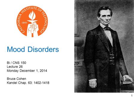1 Mood Disorders Bi / CNS 150 Lecture 26 Monday December 1, 2014 Bruce Cohen Kandel Chap. 63: 1402-1418.