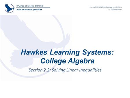 HAWKES LEARNING SYSTEMS math courseware specialists Copyright © 2010 Hawkes Learning Systems. All rights reserved. Hawkes Learning Systems: College Algebra.
