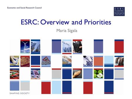 ESRC: Overview and Priorities Maria Sigala. ESRC in Context ▶ Non-Departmental Public Body, established in 1965 ▶ The major public sector funder of social.