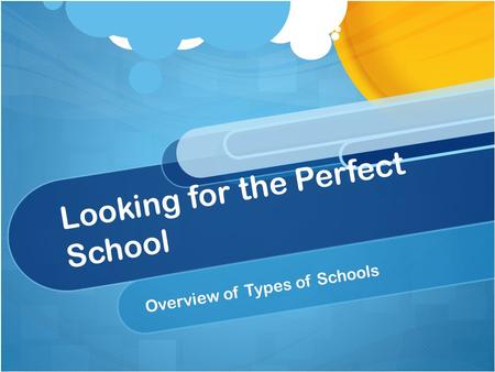 Looking for the Perfect School Overview of Types of Schools.