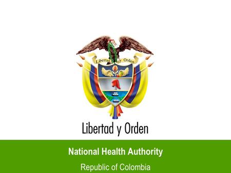 National Health Authority Republic of Colombia. Who we are: A public institution An inspection, surveillance, and control agency Policymaker for inspection,
