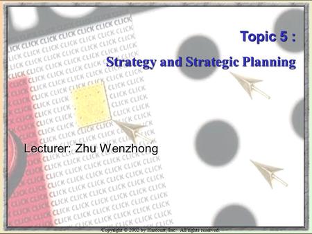 Copyright © 2002 by Harcourt, Inc. All rights reserved. Topic 5 : Strategy and Strategic Planning Lecturer: Zhu Wenzhong.