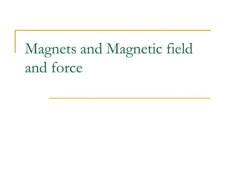 Magnets and Magnetic field and force
