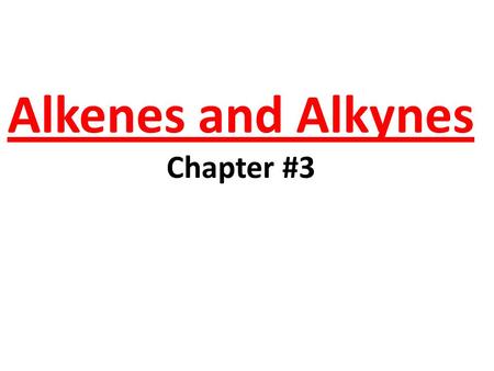 Alkenes and Alkynes Chapter #3.