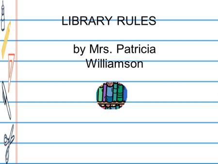 LIBRARY RULES by Mrs. Patricia Williamson. Enter SILENTLY.