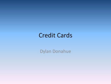 Credit Cards Dylan Donahue. What is Credit Credit means simply that someone to lend you money after you promise to pay it back with interest. Interest.