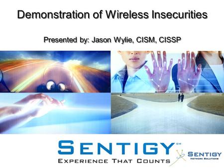 Demonstration of Wireless Insecurities Presented by: Jason Wylie, CISM, CISSP.