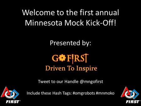 Welcome to the first annual Minnesota Mock Kick-Off! Presented by: Tweet to our Include these Hash Tags: #omgrobots #mnmoko.