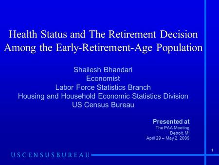 1 Health Status and The Retirement Decision Among the Early-Retirement-Age Population Shailesh Bhandari Economist Labor Force Statistics Branch Housing.