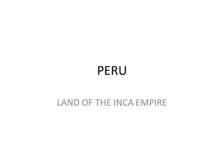 PERU LAND OF THE INCA EMPIRE. Ubication Peru is located on South America's central Pacific coast. The world's twentieth-largest nation, it borders Bolivia,
