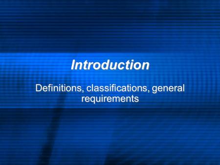 Introduction Definitions, classifications, general requirements.