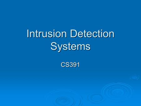 Intrusion Detection Systems CS391. Overview  Define the types of Intrusion Detection Systems (IDS).  Set up an IDS.  Manage an IDS.  Understand intrusion.