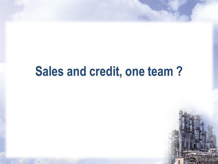 Sales and credit, one team ?. Reality or myth ? Topics: Chevron Phillips Chemicals at a glance Product range EMEA Credit Organization Scoring System.