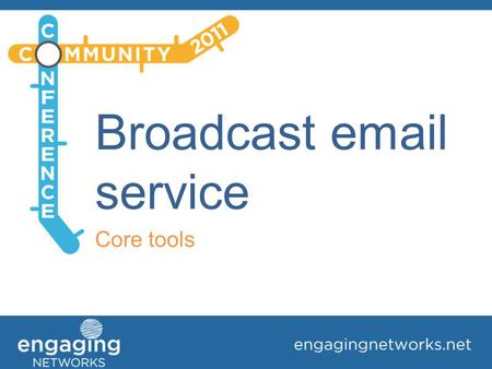 Broadcast email service Core tools. Agenda 1.Introduction – email tool and its main features 2.Setting up and sending a simple broadcast email 3.Achieving.