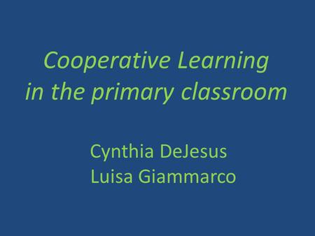 Cooperative Learning in the primary classroom Cynthia DeJesus Luisa Giammarco.