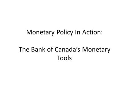 Monetary Policy In Action: The Bank of Canada’s Monetary Tools.