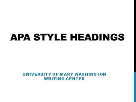 APA STYLE HEADINGS UNIVERSITY OF MARY WASHINGTON WRITING CENTER.