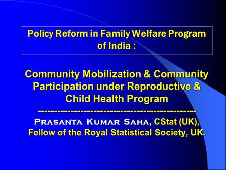 Government of India Policy Reform in Family Welfare Program of India : Community Mobilization & Community Participation under Reproductive & Child Health.
