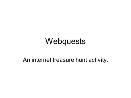 Webquests An internet treasure hunt activity.. What is a Webquest? A webquest is an assignment which asks students to use the World Wide Web to learn.