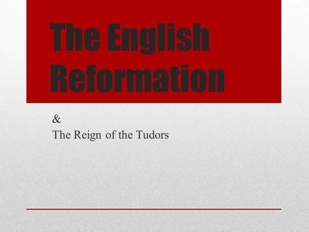 The English Reformation & The Reign of the Tudors.