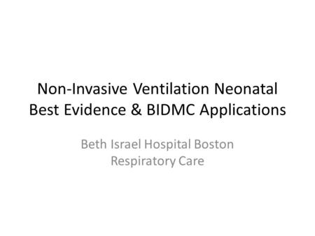 Non-Invasive Ventilation Neonatal Best Evidence & BIDMC Applications