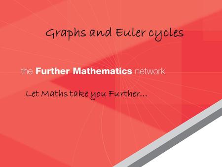 Graphs and Euler cycles Let Maths take you Further…