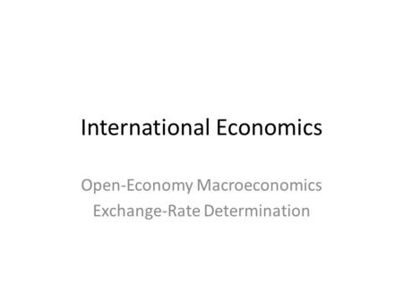 International Economics Open-Economy Macroeconomics Exchange-Rate Determination.