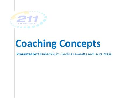 Coaching Concepts Presented by: Elizabeth Ruiz, Carolina Leverette and Laura Mejia.