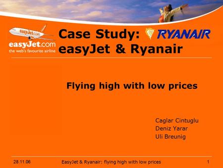Success through low prices Advantages and Risks Conditions for Charging low prices easyCinema 28.11.06EasyJet & Ryanair: flying high with low prices1 Case.