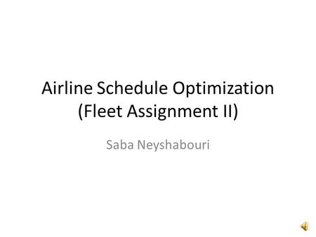 Airline Schedule Optimization (Fleet Assignment II) Saba Neyshabouri.