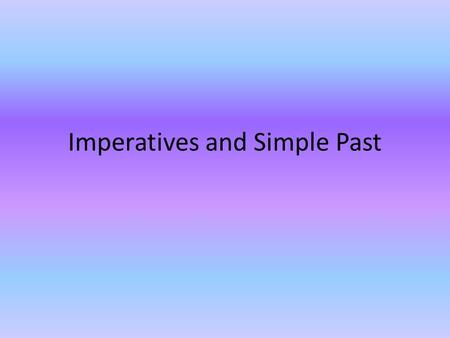 Imperatives and Simple Past