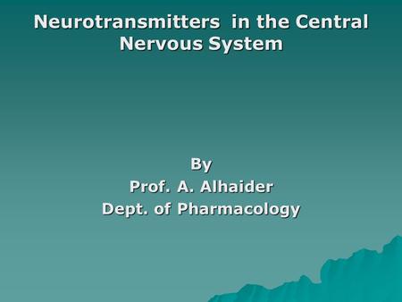 Neurotransmitters in the Central Nervous System By Prof. A. Alhaider Dept. of Pharmacology.