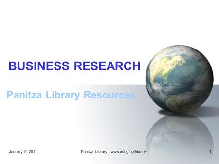 January 9, 2011Panitza Library- www.aubg.bg/library 1 BUSINESS RESEARCH Panitza Library Resources.