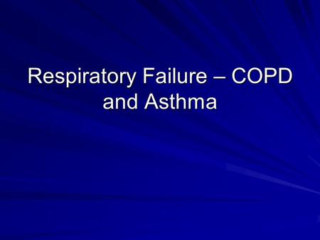 Respiratory Failure – COPD and Asthma. 59 year old man presents to the ER with a 3 day history of progressively worsening shortness of breath. He has.