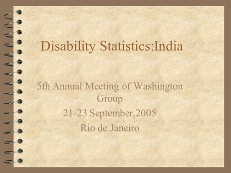 Disability Statistics:India 5th Annual Meeting of Washington Group 21-23 September,2005 Rio de Janeiro.