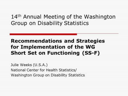 14 th Annual Meeting of the Washington Group on Disability Statistics Recommendations and Strategies for Implementation of the WG Short Set on Functioning.