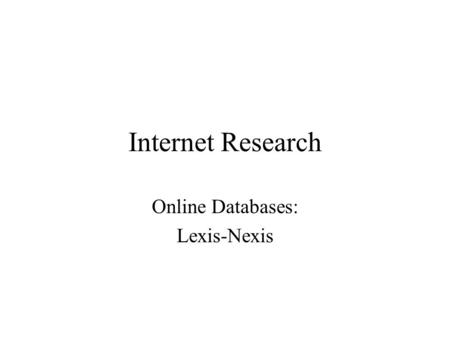 Internet Research Online Databases: Lexis-Nexis. Database A database is a collection of information put together in a certain way. The phone book is a.
