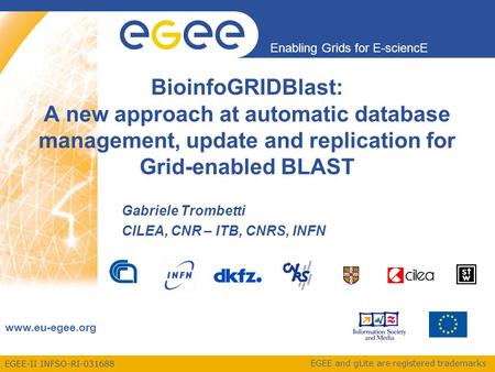 EGEE-II INFSO-RI-031688 Enabling Grids for E-sciencE www.eu-egee.org EGEE and gLite are registered trademarks BioinfoGRIDBlast: A new approach at automatic.
