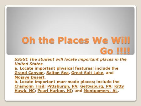 Oh the Places We Will Go !!!! SS5G1 The student will locate important places in the United States. a. Locate important physical features; include the Grand.