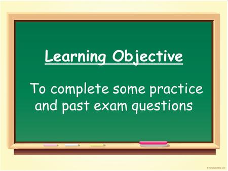Learning Objective To complete some practice and past exam questions.